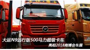 大运N9远行版 搭载潍柴13升500马力超级卡车 亮相2018商博会车展