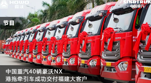 节目丨中国重汽40辆豪沃NX港拖牵引车成功交付福建大客户